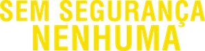 Sem Segurança Nenhuma