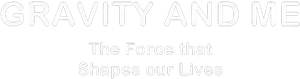 Gravity and Me: The Force That Shapes Our Lives