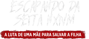 Escapando da Seita Nxivm: A Luta de uma Mãe para Salvar a Filha