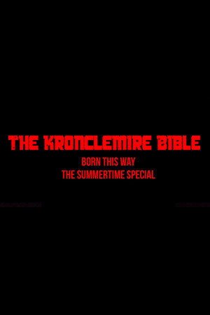 The Kronclemire Bible: Born this Way - The Summertime Special