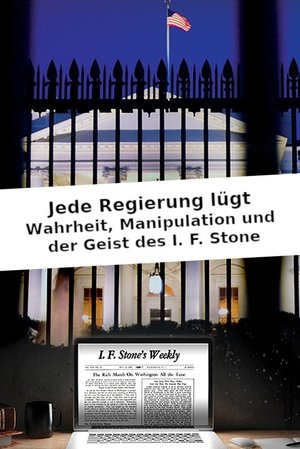 Jede Regierung lügt: Wahrheit, Manipulation und der Geist des I. F. Stone Jede Regierung lügt: Wahrheit, Manipulation und der Geist des I. F. Stone