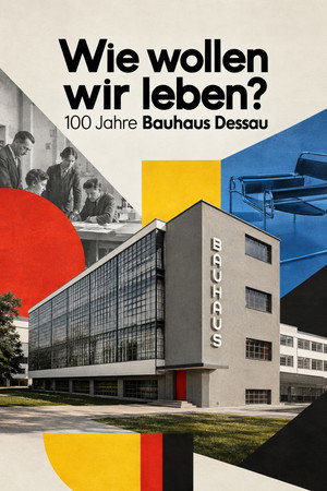 Wie wollen Wir leben? - 100 Jahre Bauhaus Dessau
