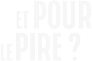 Et pour le pire ?