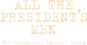 All the President's Men: The Conspiracy Against Trump