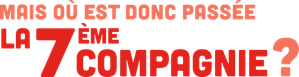 Mais où est donc passée la 7ème compagnie ?