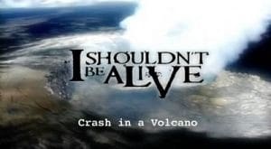 I Shouldn't Be Alive Crash in a Volcano