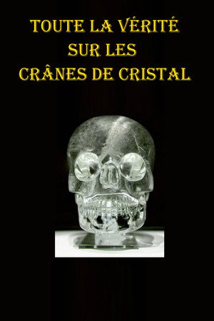 Toute la vérité Sur Les crânes de cristal