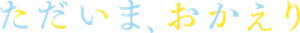 Tadaima, Okaeri — Logos 3