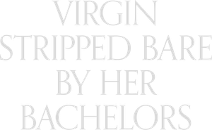 Virgin Stripped Bare by Her Bachelors