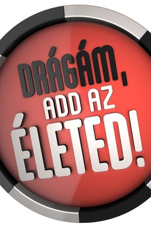 Drágám, add az életed!