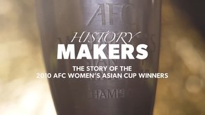 History Makers: The Story of the 2010 AFC Women’s Asian Cup Winners