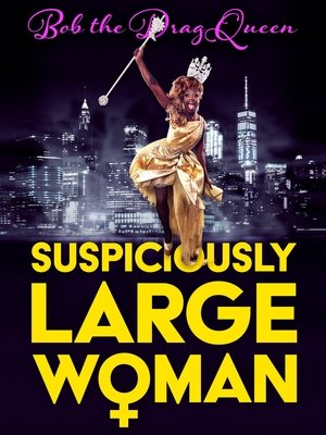 Bob the Drag Queen: Suspiciously Large Woman Bob the Drag Queen: Suspiciously Large Woman