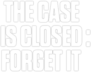 The Case Is Closed, Forget It — Logos 3