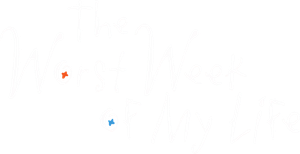 The Worst Week of My Life