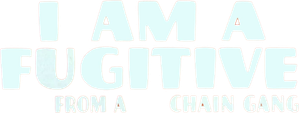 I Am a Fugitive from a Chain Gang