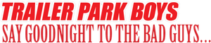 Trailer Park Boys: Say Goodnight to the Bad Guys