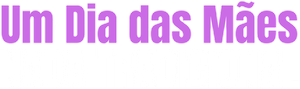 Um Dia das Mães Nada Tradicional