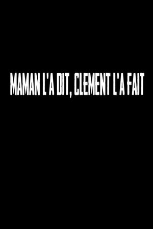 Maman l'a dit, Clément l'a fait