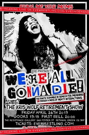 Poster EVE We're All Gonna Die! The Frantic Scramble In Search For Meaning Through A Mess Of Meaty Interactions: AKA The Kris Wolf Retirement Show (2019)