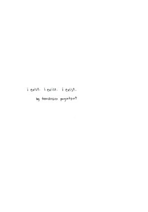 i exist. i exist. i exist.