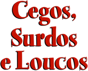 Cegos, Surdos e Loucos