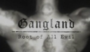 Gangland Root of All Evil