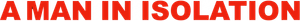 A Man in Isolation