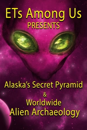 Poster ETs Among Us Presents: Alaska's Secret Pyramid and Worldwide Alien Archaeology 2023