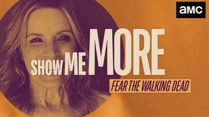 Fear the Walking Dead Specials: Show Me More