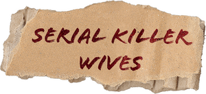 Serial Killer Wives
