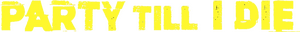 Party Till I Die