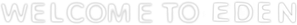 Welcome to Eden