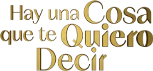 Hay una cosa que te quiero decir
