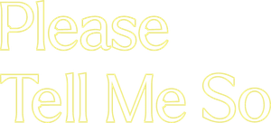 Please Tell Me So