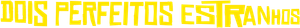 Dois Estranhos — Logos 7