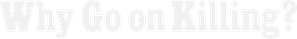 Why Go On Killing? — Logos 1