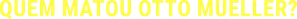 Quem Matou Otto Mueller? — Logos 1