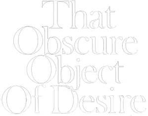 That Obscure Object of Desire