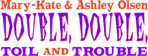 Double, Double, Toil and Trouble