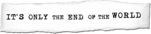 It's Only the End of the World