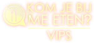 Kom Je Bij Me Eten? VIPS