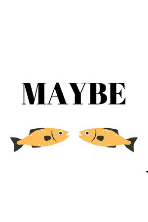 Maybe