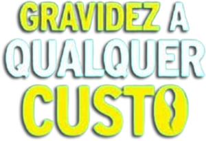 Gravidez a Qualquer Custo