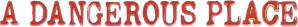 A Dangerous Place — Logos 1