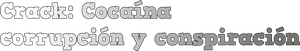 Crack: Cocaína, corrupción y conspiración