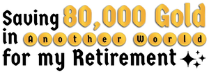 Saving 80,000 Gold in Another World for My Retirement
