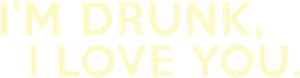 I'm Drunk, I Love You