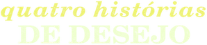Quatro Histórias de Desejo