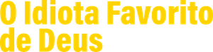 O Idiota Favorito de Deus