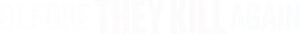 Before They Kill Again